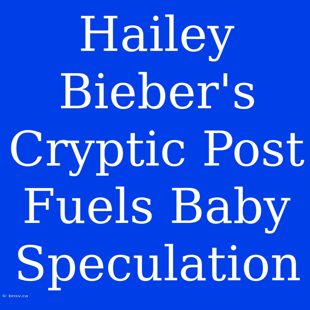 Hailey Bieber's Cryptic Post Fuels Baby Speculation