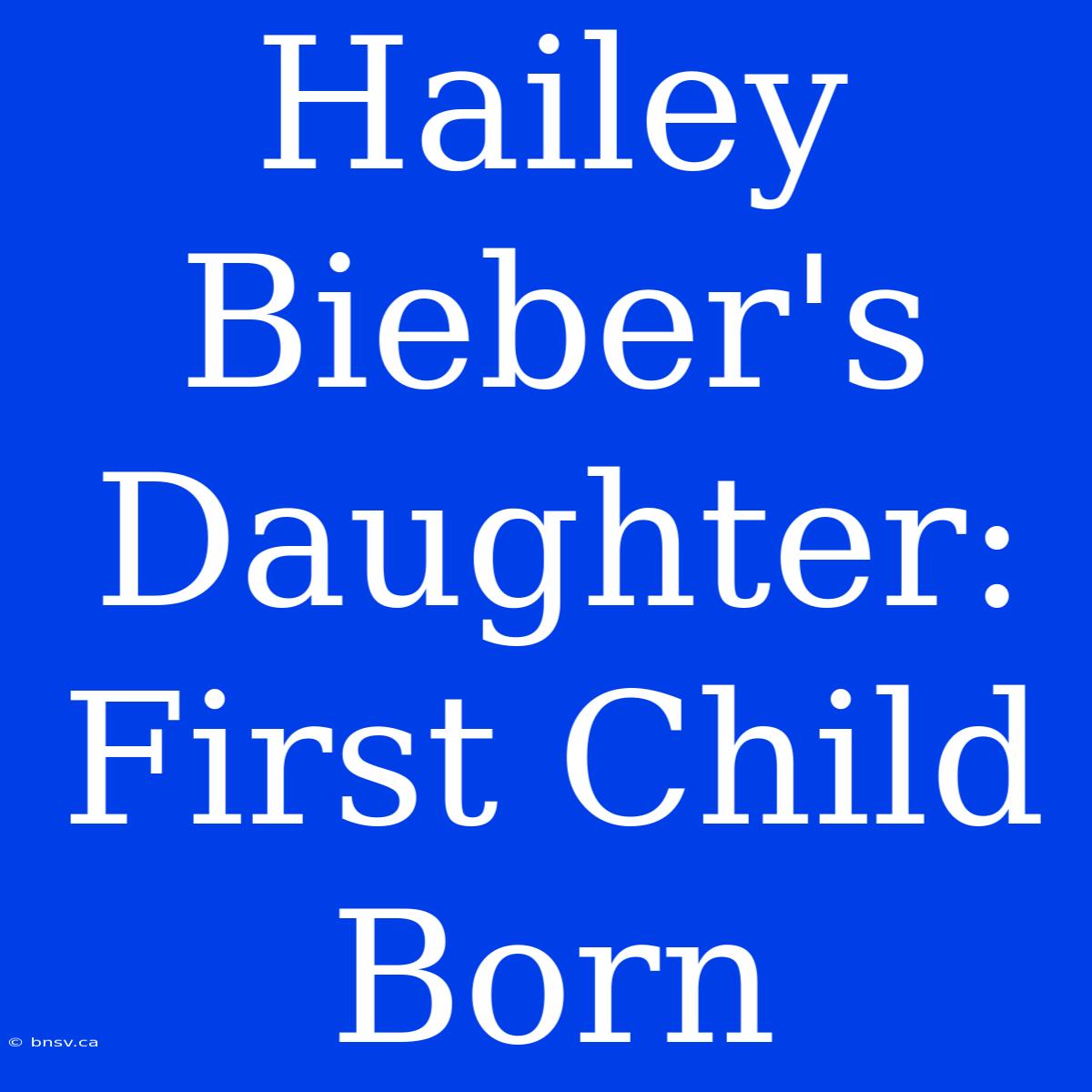 Hailey Bieber's Daughter: First Child Born