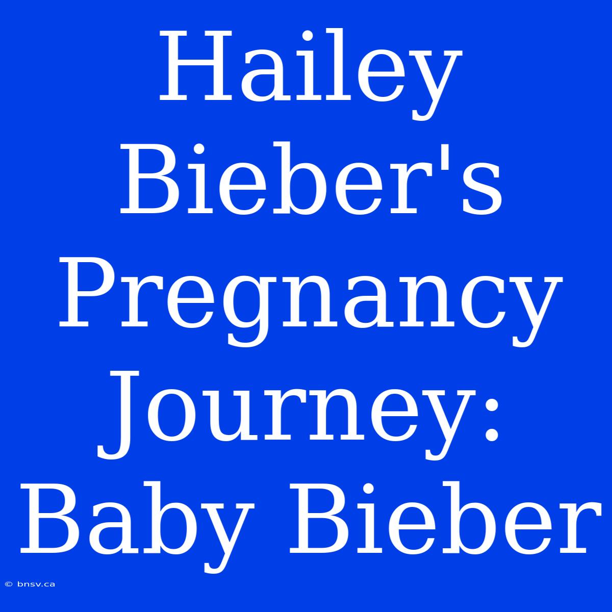 Hailey Bieber's Pregnancy Journey: Baby Bieber