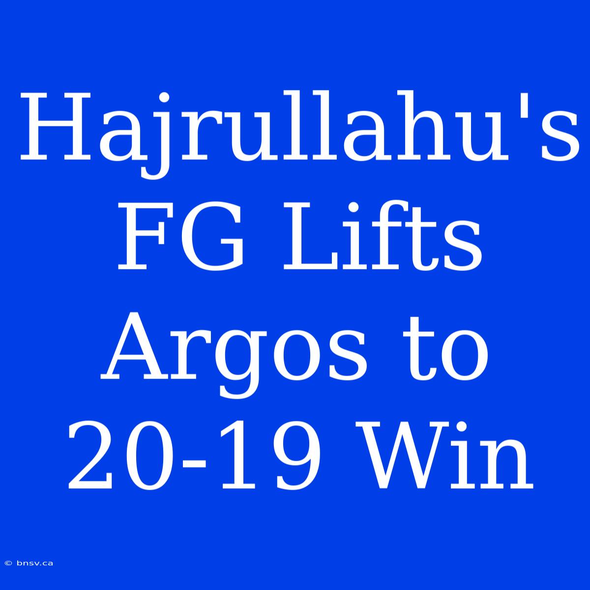 Hajrullahu's FG Lifts Argos To 20-19 Win