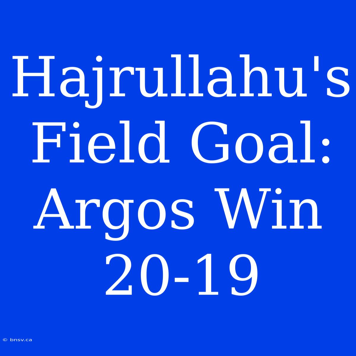 Hajrullahu's Field Goal: Argos Win 20-19