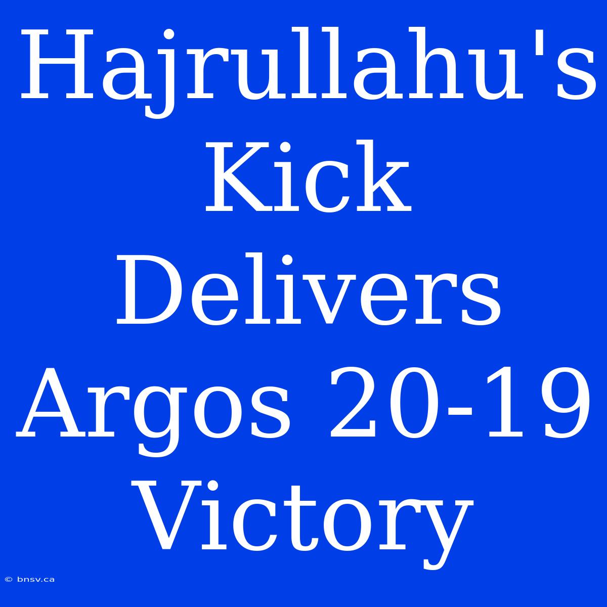 Hajrullahu's Kick Delivers Argos 20-19 Victory