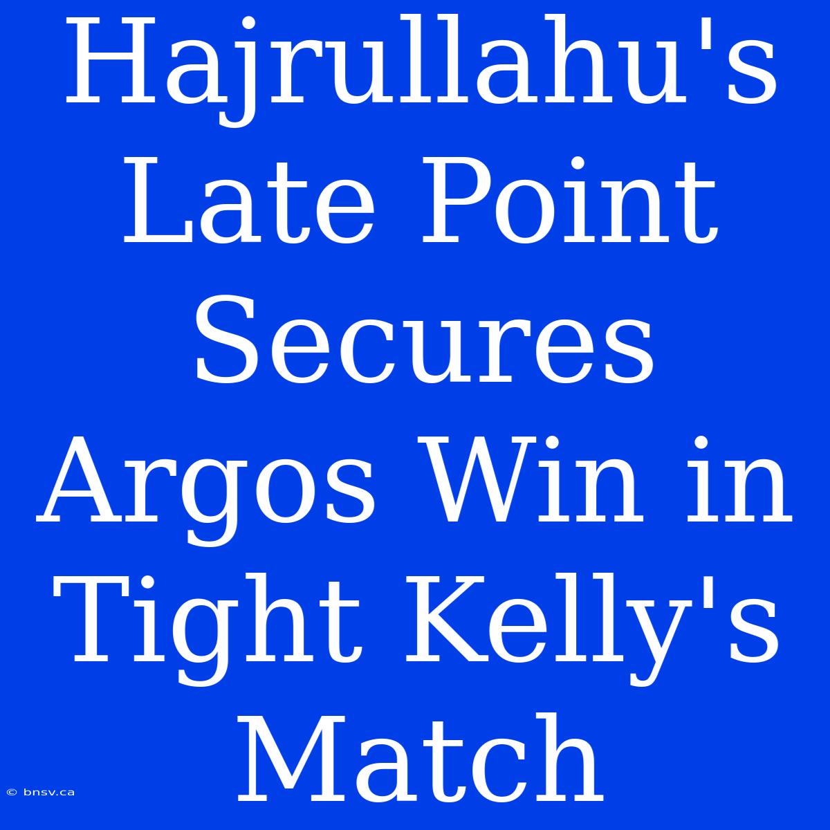 Hajrullahu's Late Point Secures Argos Win In Tight Kelly's Match