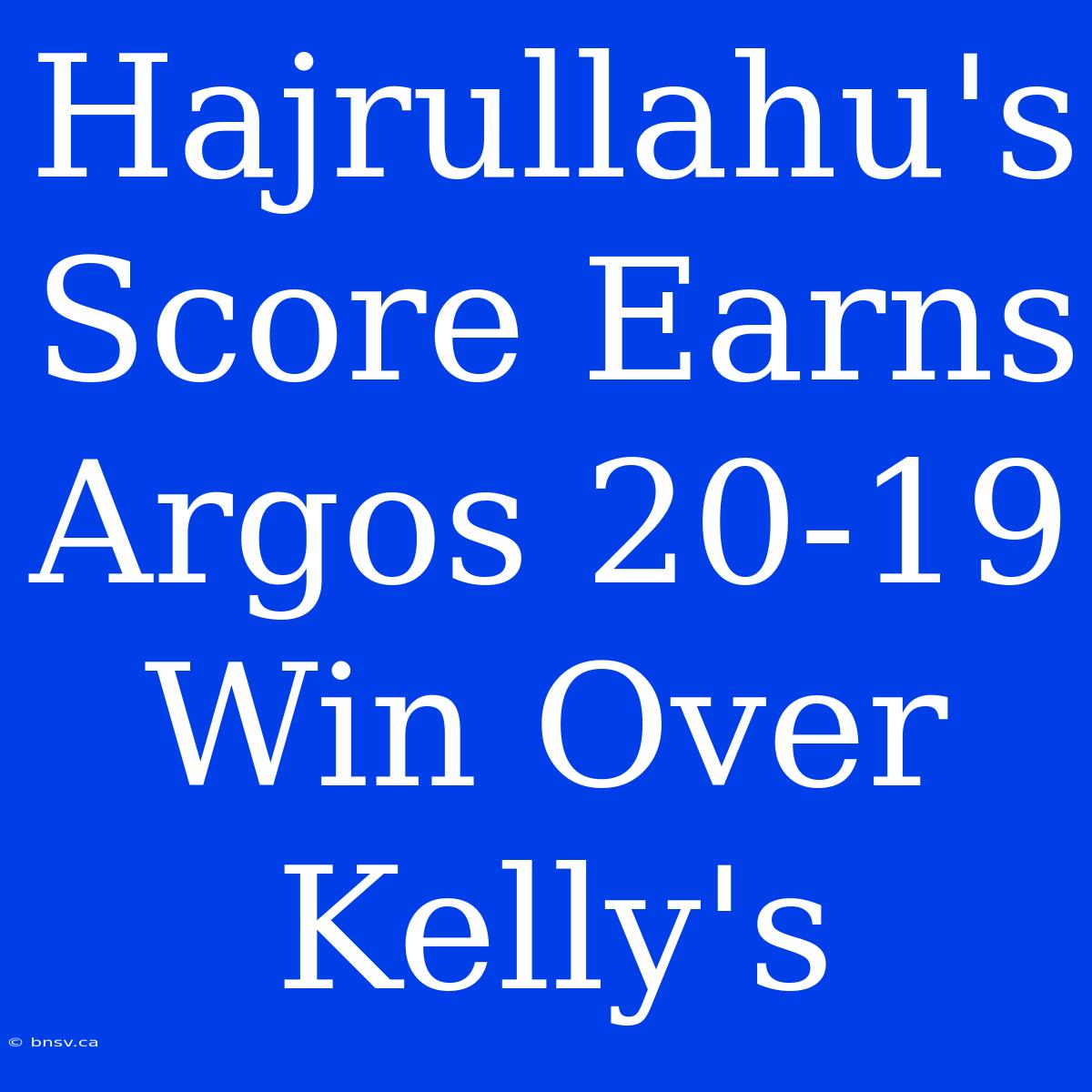 Hajrullahu's Score Earns Argos 20-19 Win Over Kelly's