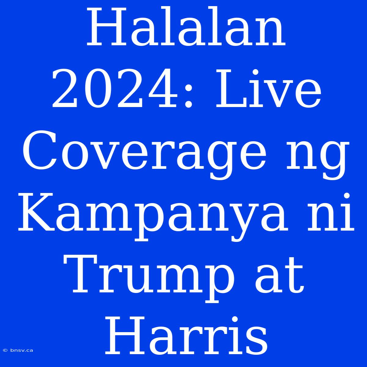 Halalan 2024: Live Coverage Ng Kampanya Ni Trump At Harris