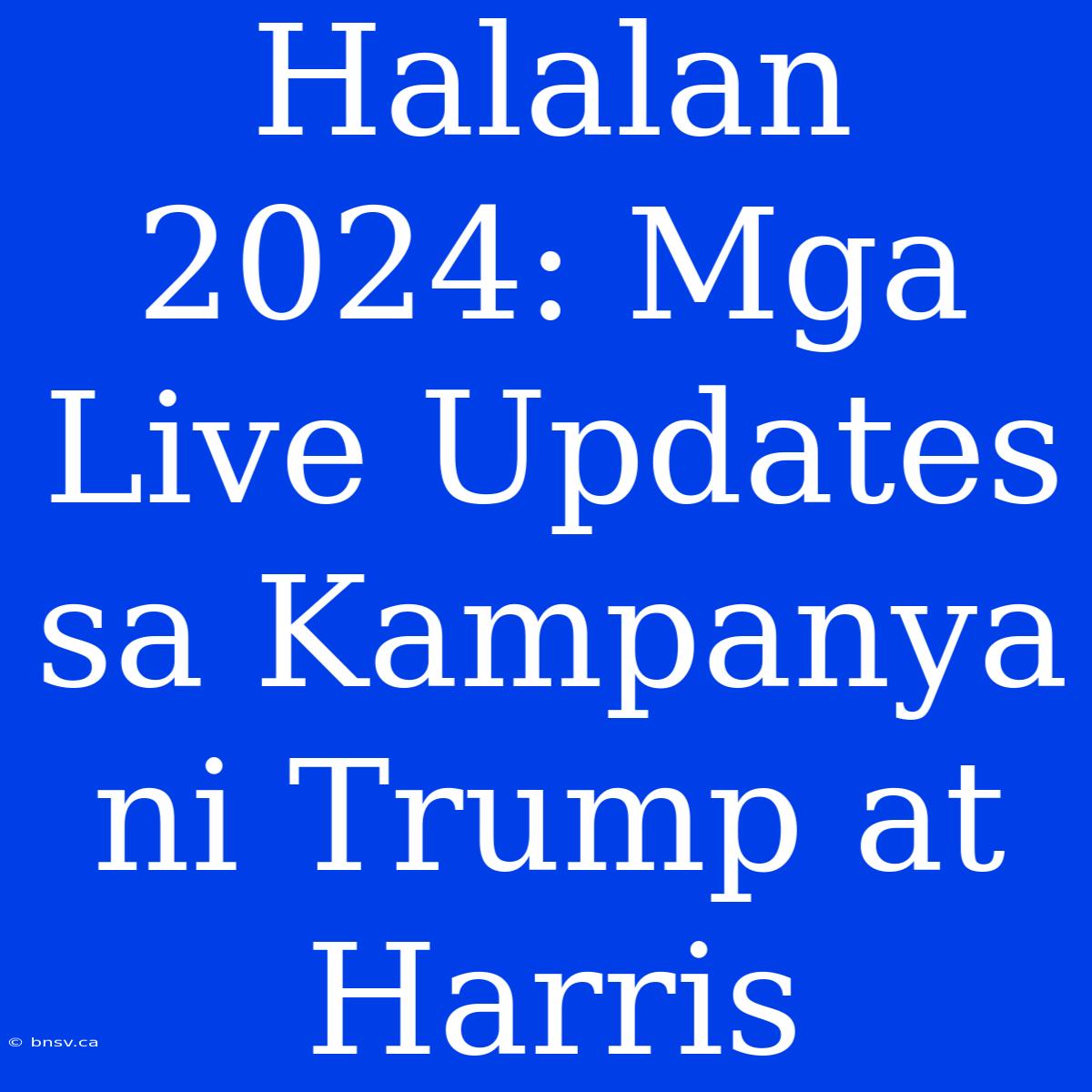 Halalan 2024: Mga Live Updates Sa Kampanya Ni Trump At Harris