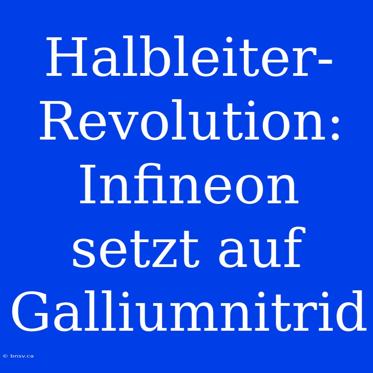 Halbleiter-Revolution: Infineon Setzt Auf Galliumnitrid