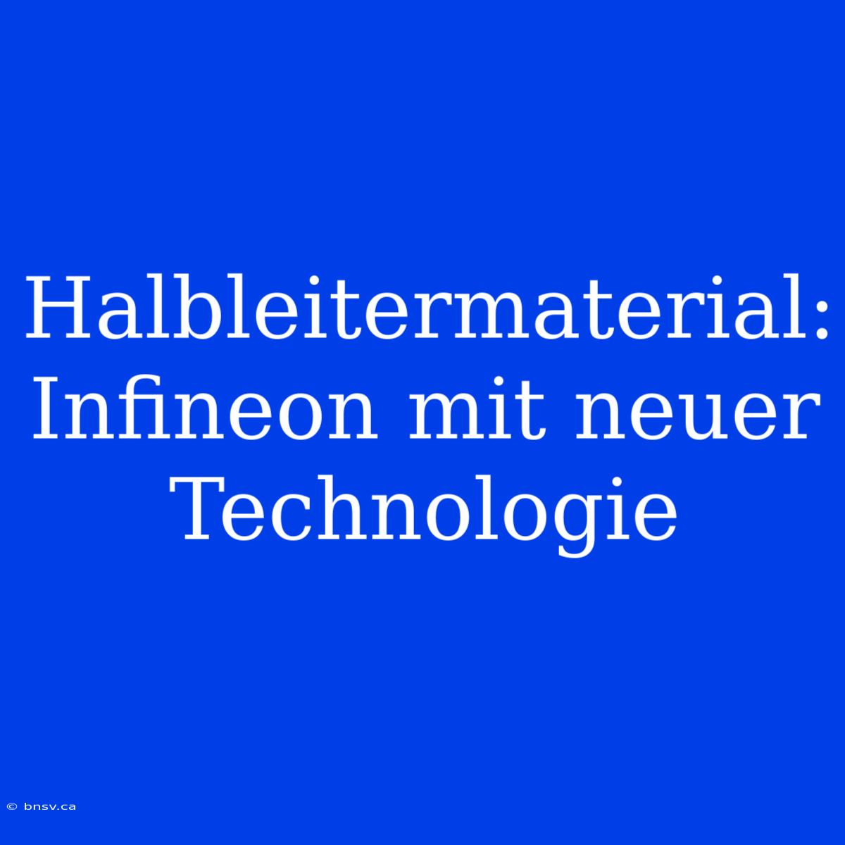 Halbleitermaterial: Infineon Mit Neuer Technologie