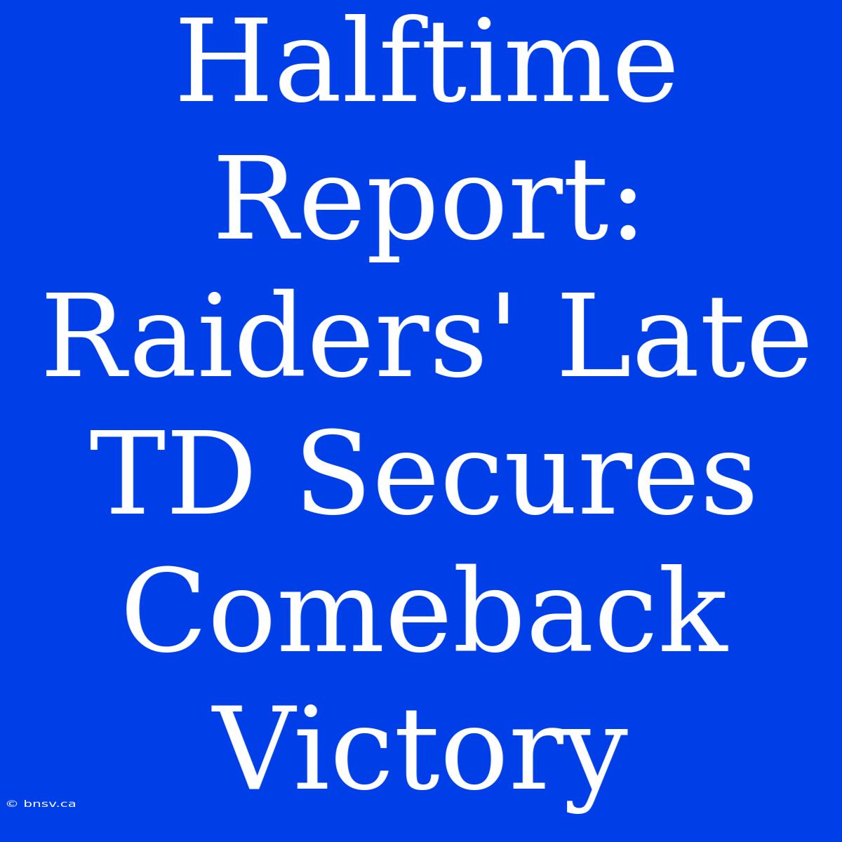 Halftime Report: Raiders' Late TD Secures Comeback Victory