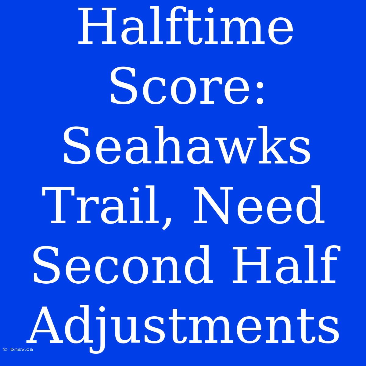 Halftime Score: Seahawks Trail, Need Second Half Adjustments