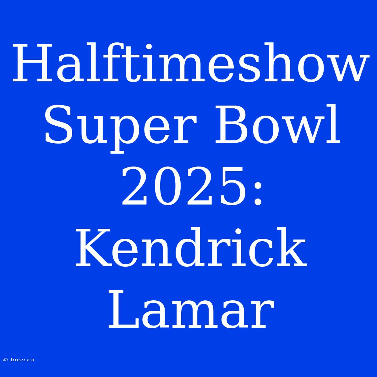 Halftimeshow Super Bowl 2025: Kendrick Lamar