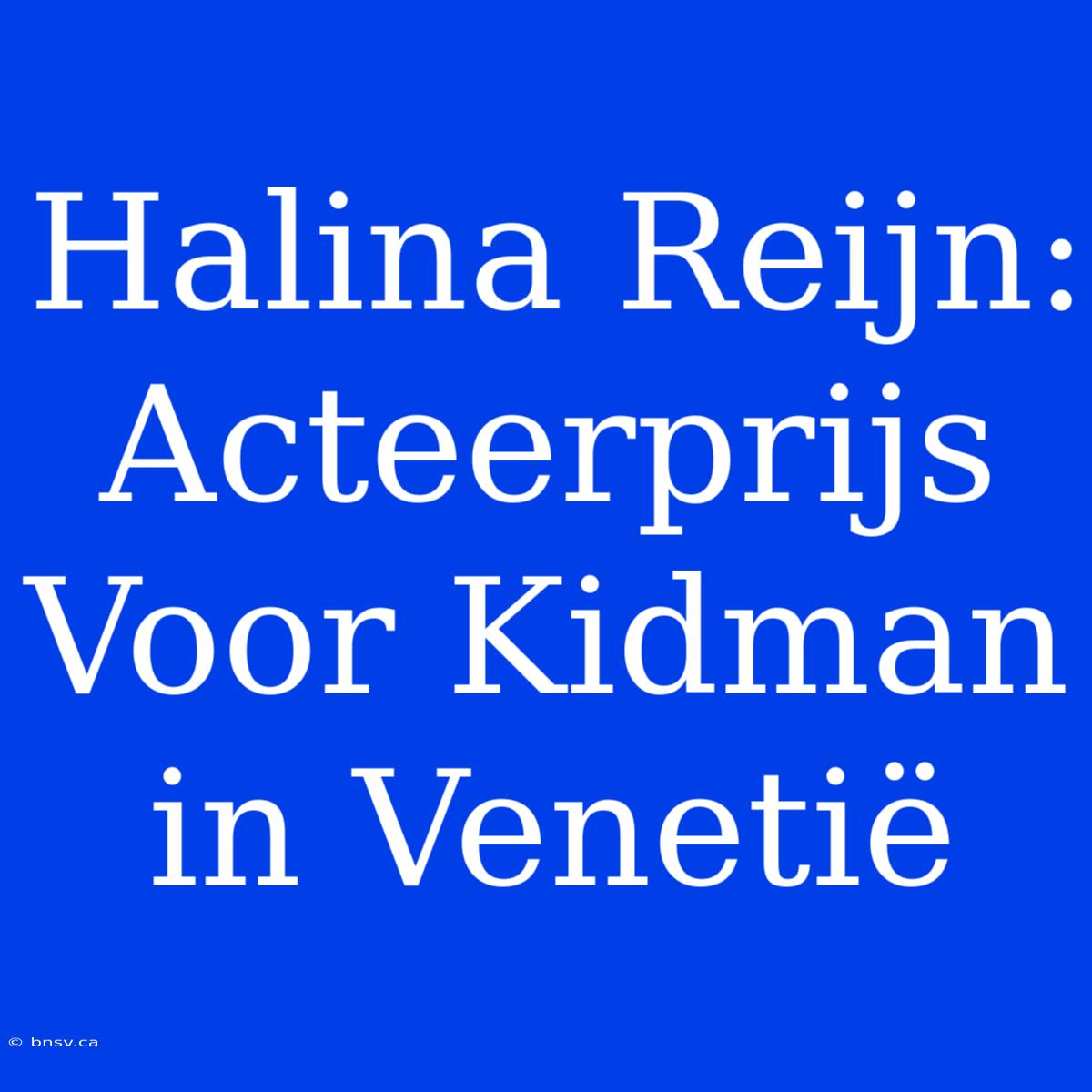 Halina Reijn: Acteerprijs Voor Kidman In Venetië