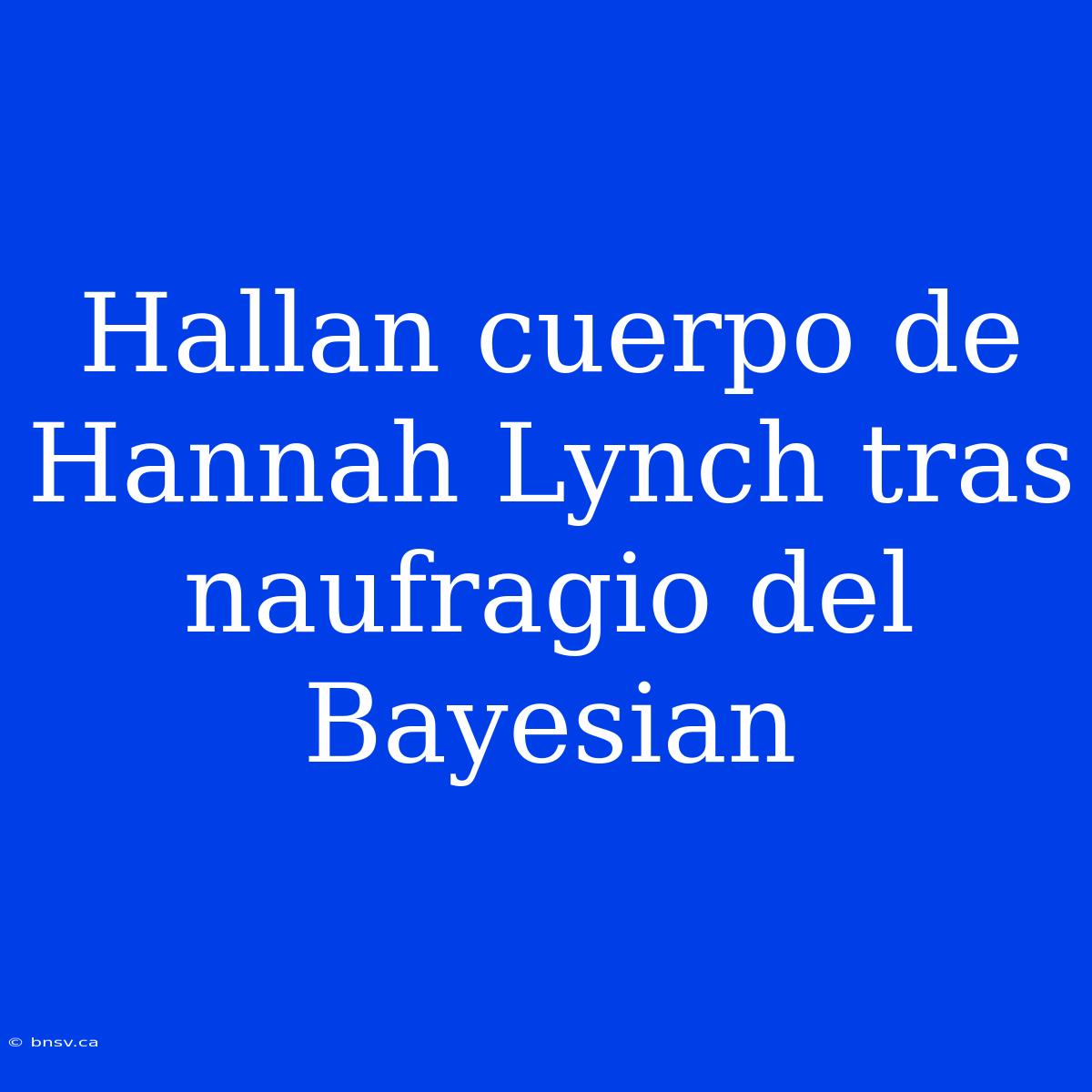 Hallan Cuerpo De Hannah Lynch Tras Naufragio Del Bayesian