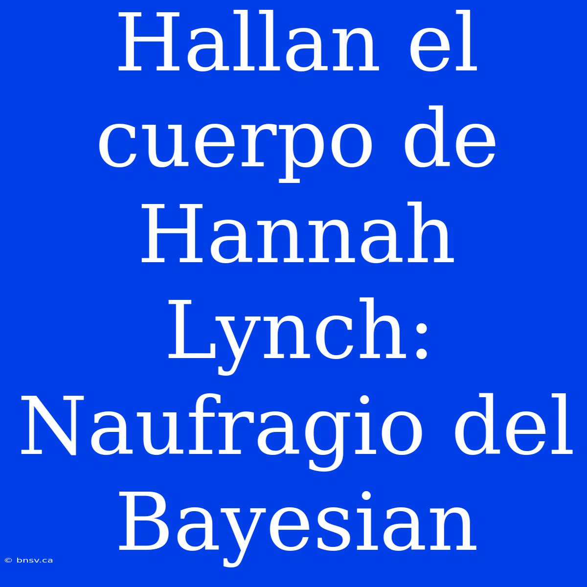 Hallan El Cuerpo De Hannah Lynch: Naufragio Del Bayesian