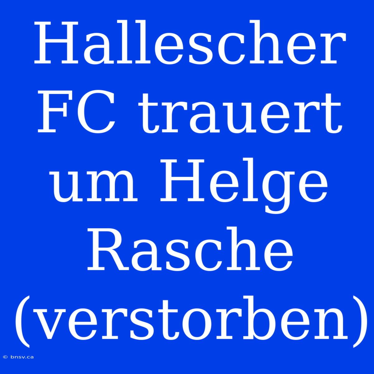 Hallescher FC Trauert Um Helge Rasche (verstorben)