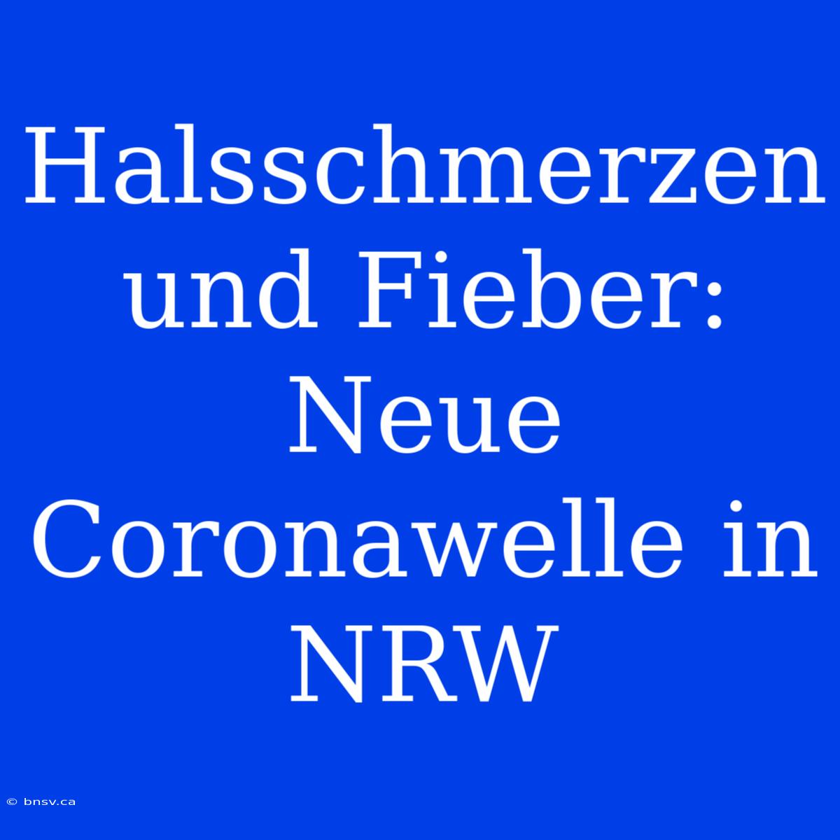 Halsschmerzen Und Fieber: Neue Coronawelle In NRW