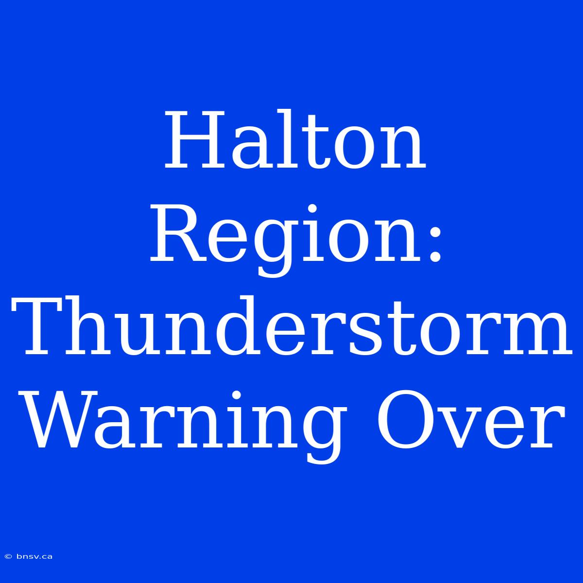 Halton Region: Thunderstorm Warning Over