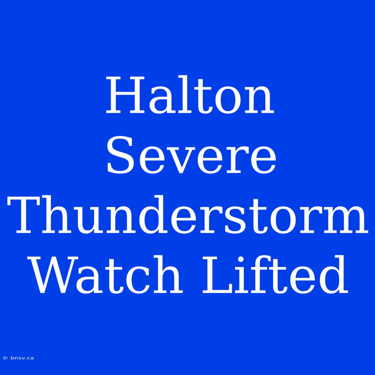 Halton Severe Thunderstorm Watch Lifted