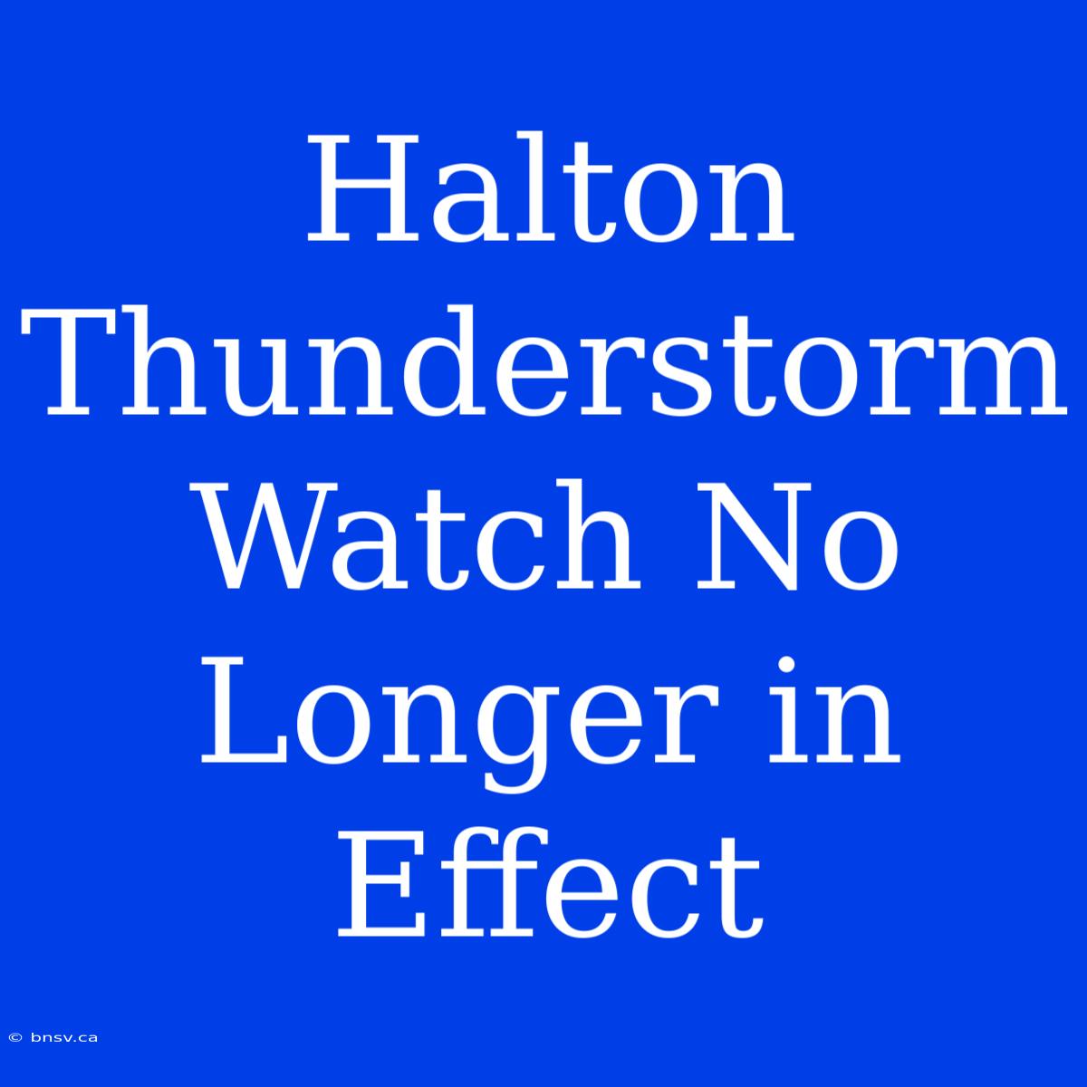 Halton Thunderstorm Watch No Longer In Effect