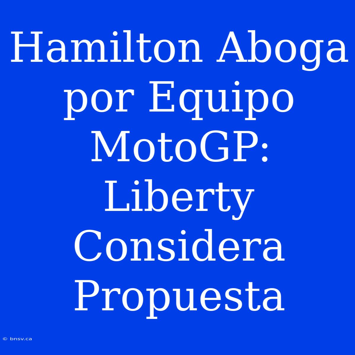 Hamilton Aboga Por Equipo MotoGP: Liberty Considera Propuesta