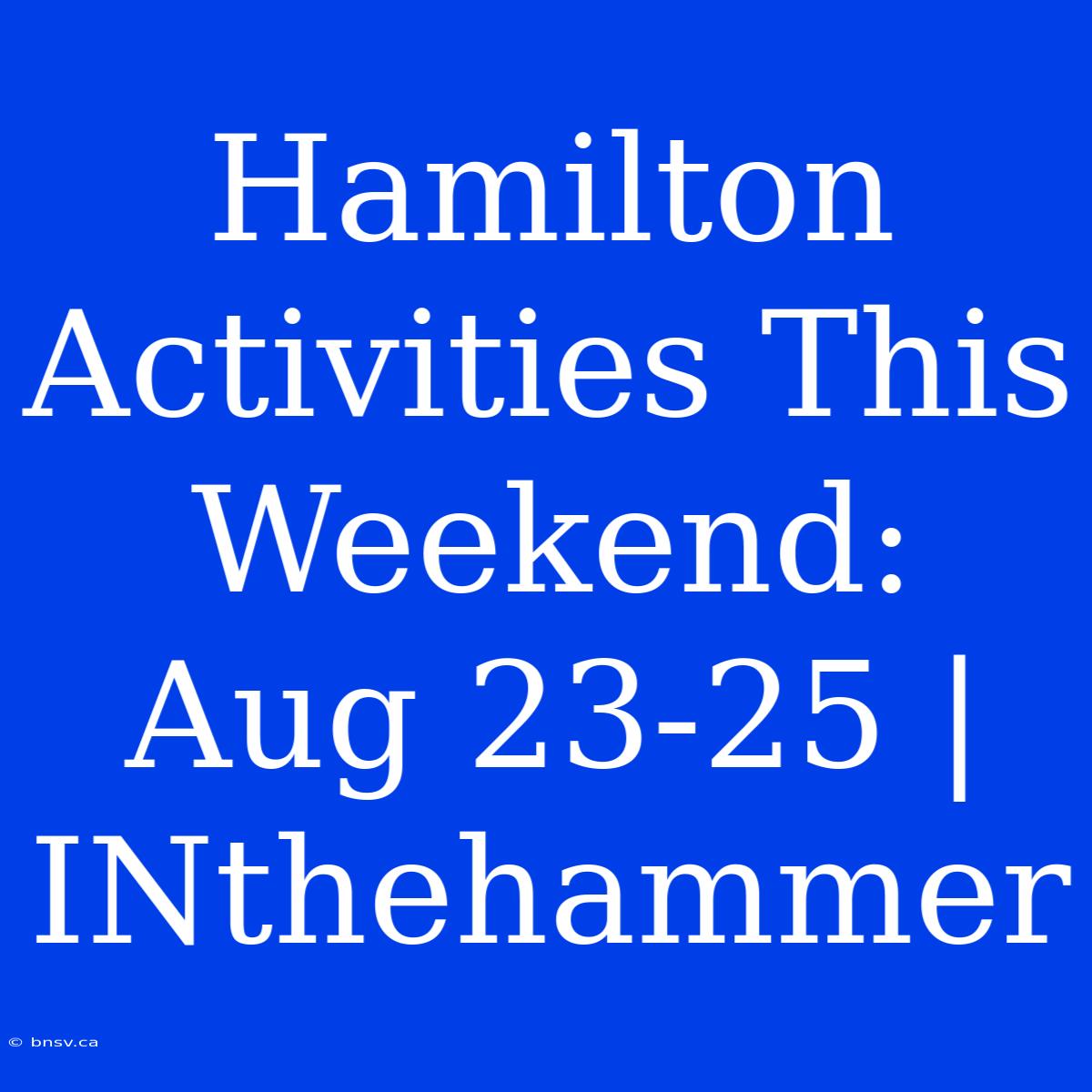 Hamilton Activities This Weekend: Aug 23-25 | INthehammer