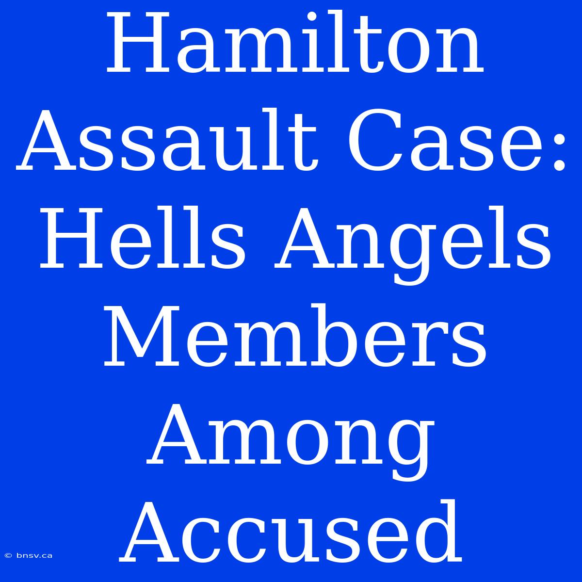 Hamilton Assault Case: Hells Angels Members Among Accused