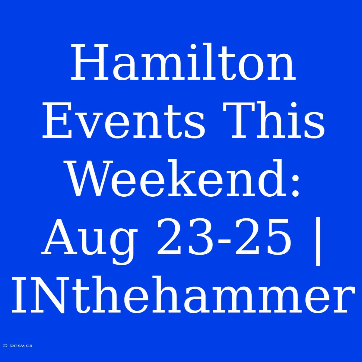 Hamilton Events This Weekend: Aug 23-25 | INthehammer