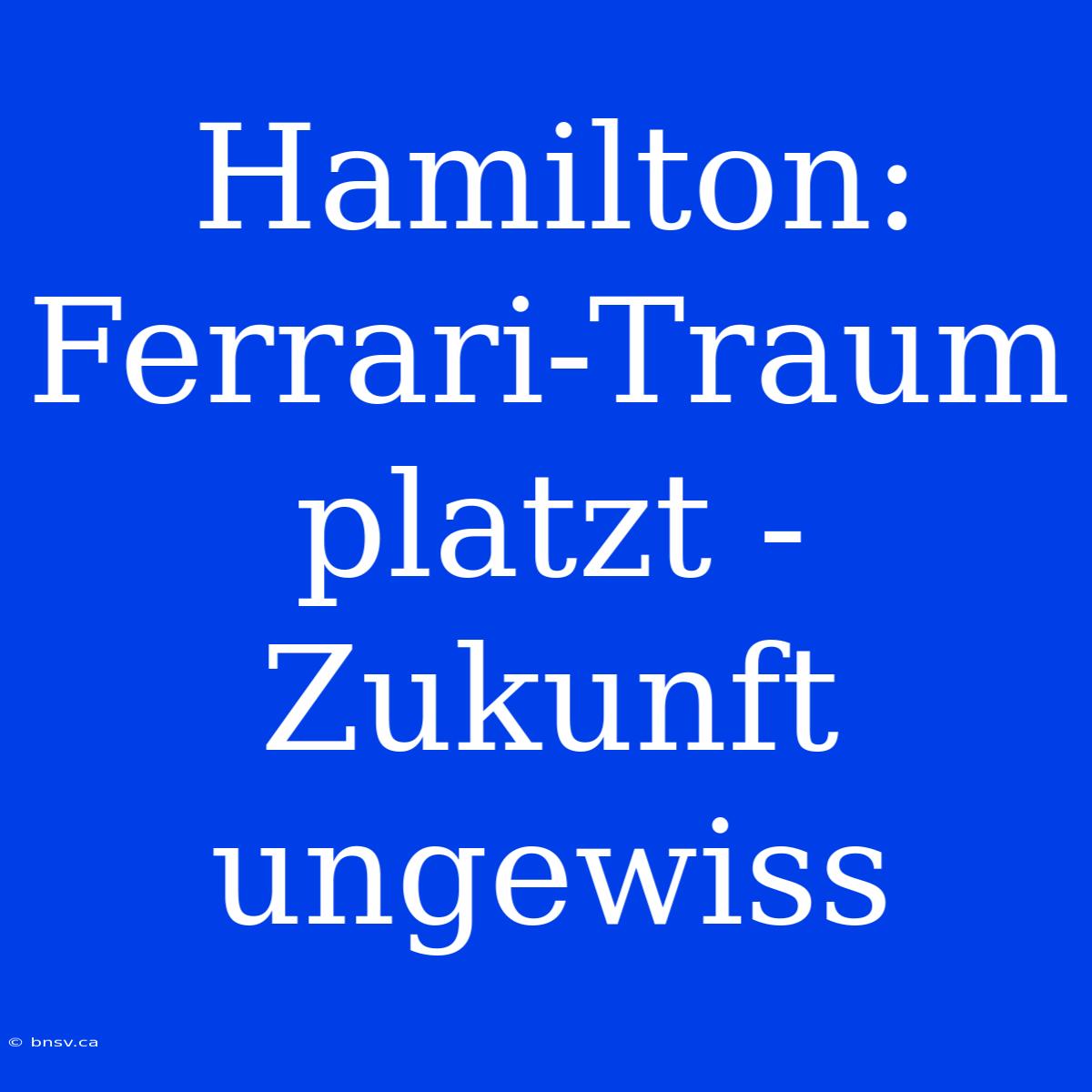 Hamilton: Ferrari-Traum Platzt - Zukunft Ungewiss