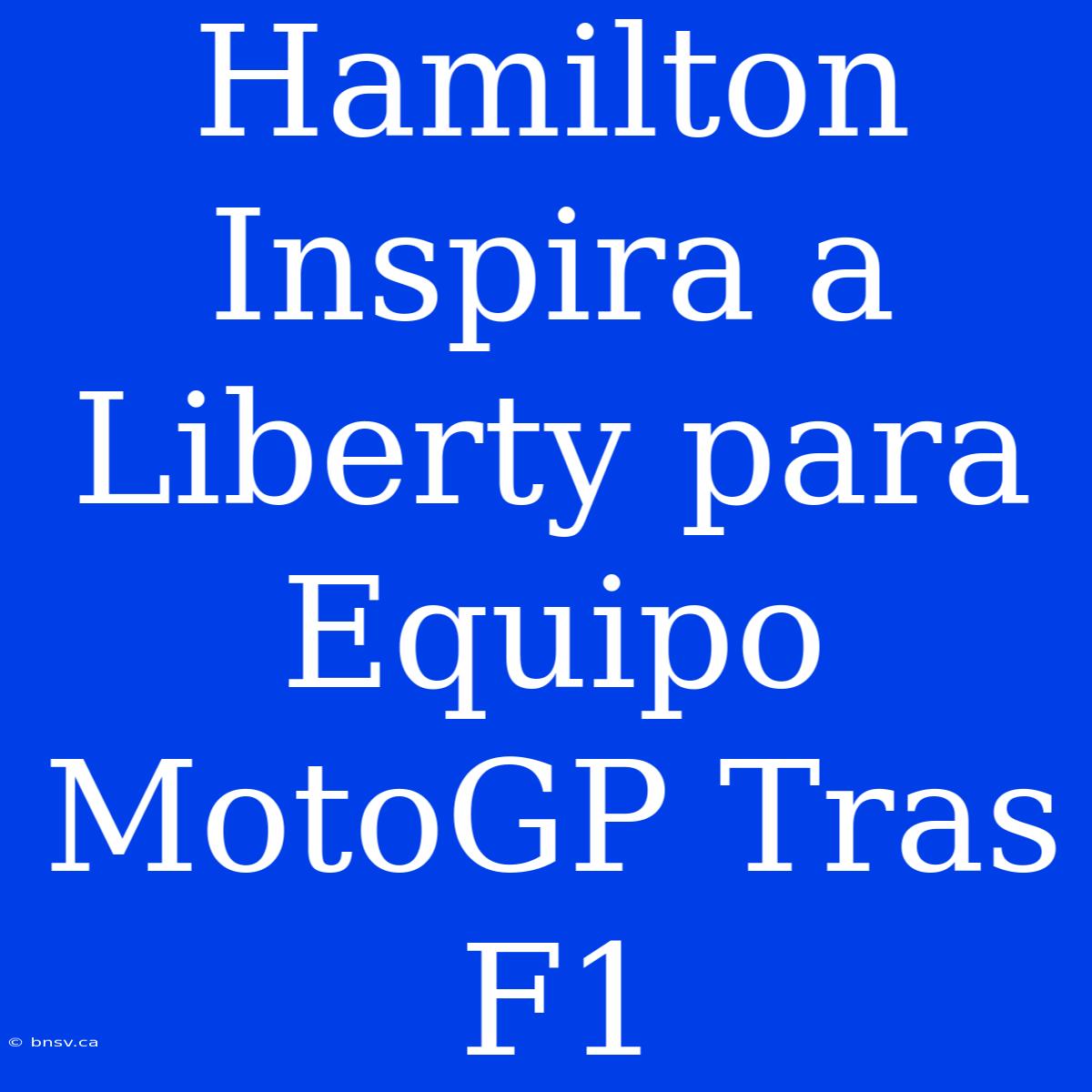 Hamilton Inspira A Liberty Para Equipo MotoGP Tras F1