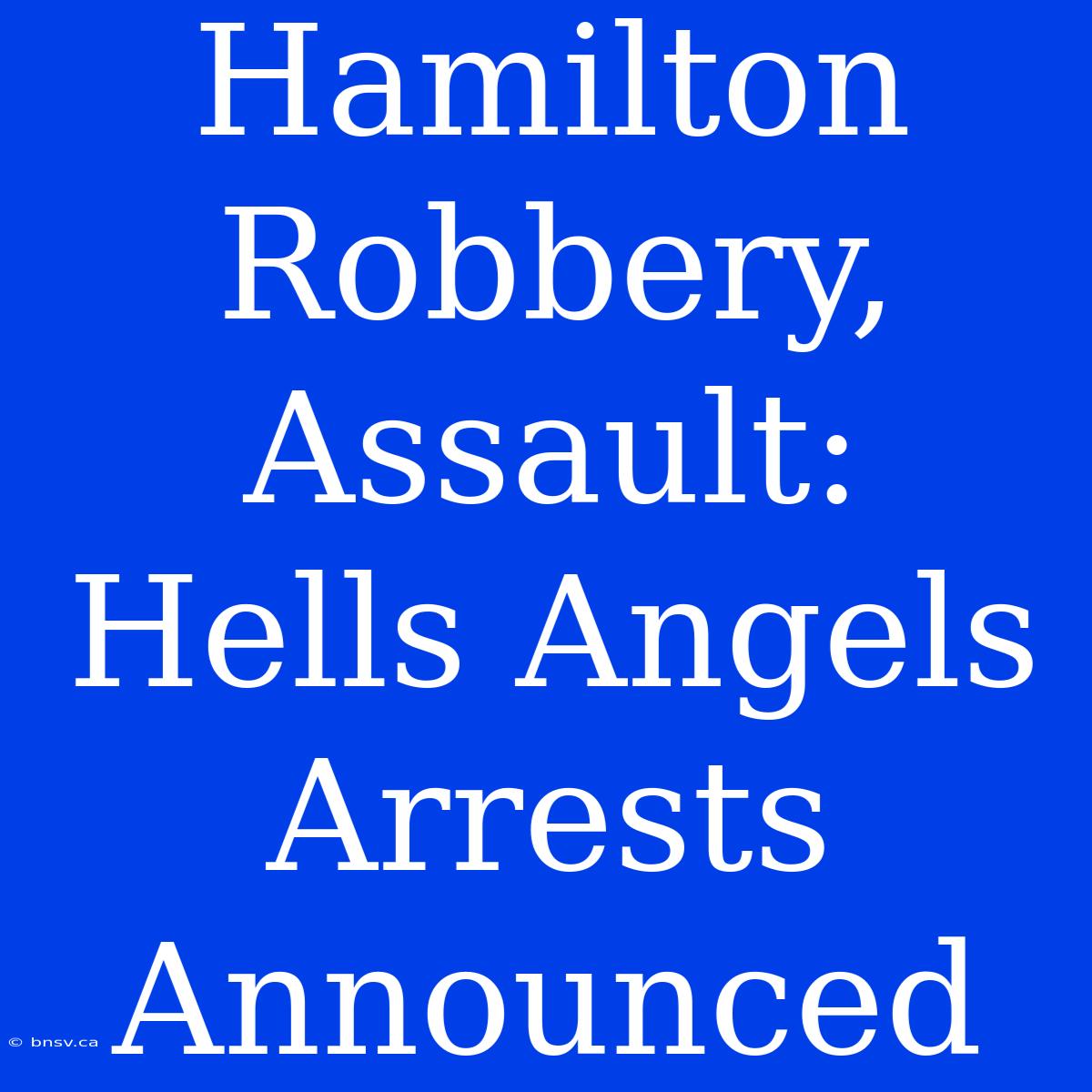 Hamilton Robbery, Assault: Hells Angels Arrests Announced