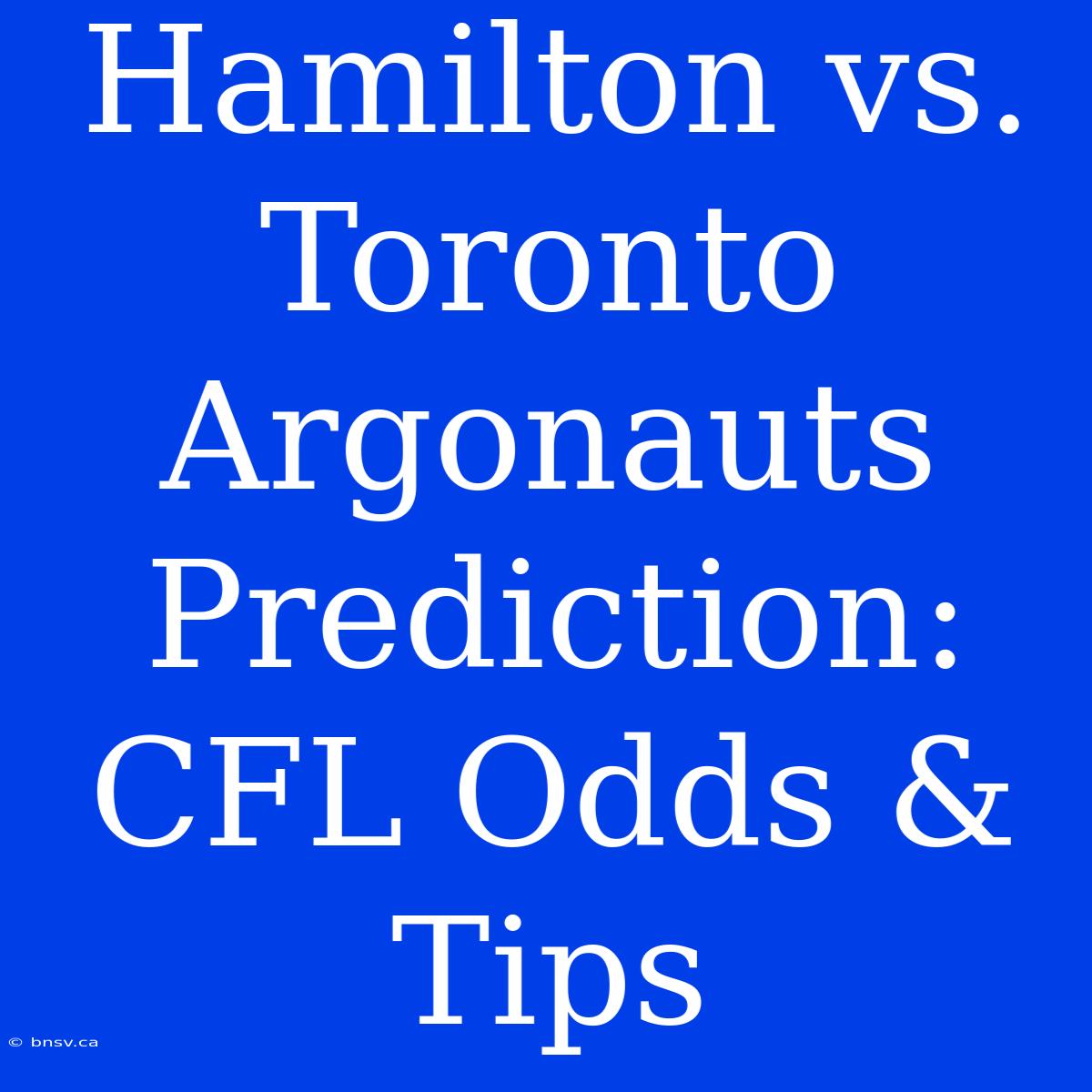 Hamilton Vs. Toronto Argonauts Prediction: CFL Odds & Tips