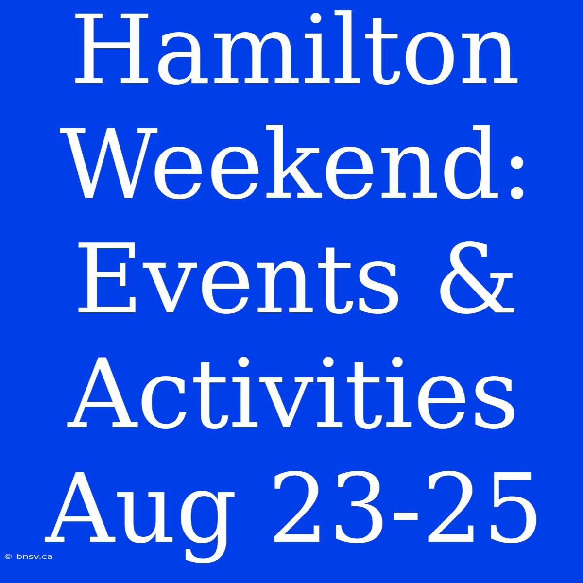 Hamilton Weekend: Events & Activities Aug 23-25