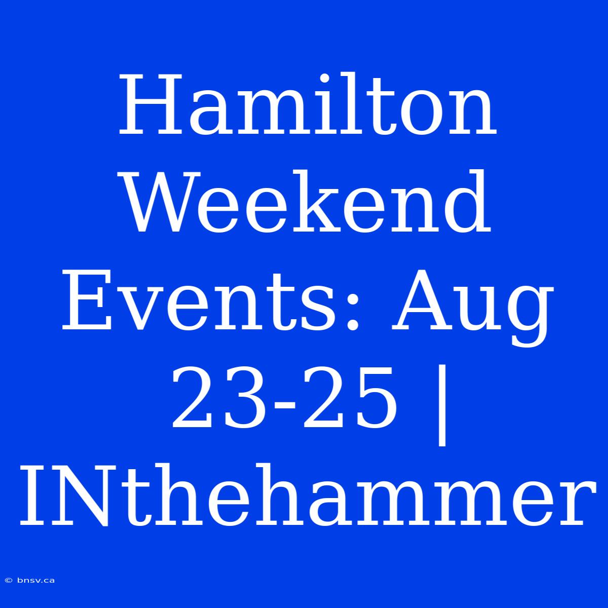 Hamilton Weekend Events: Aug 23-25 | INthehammer