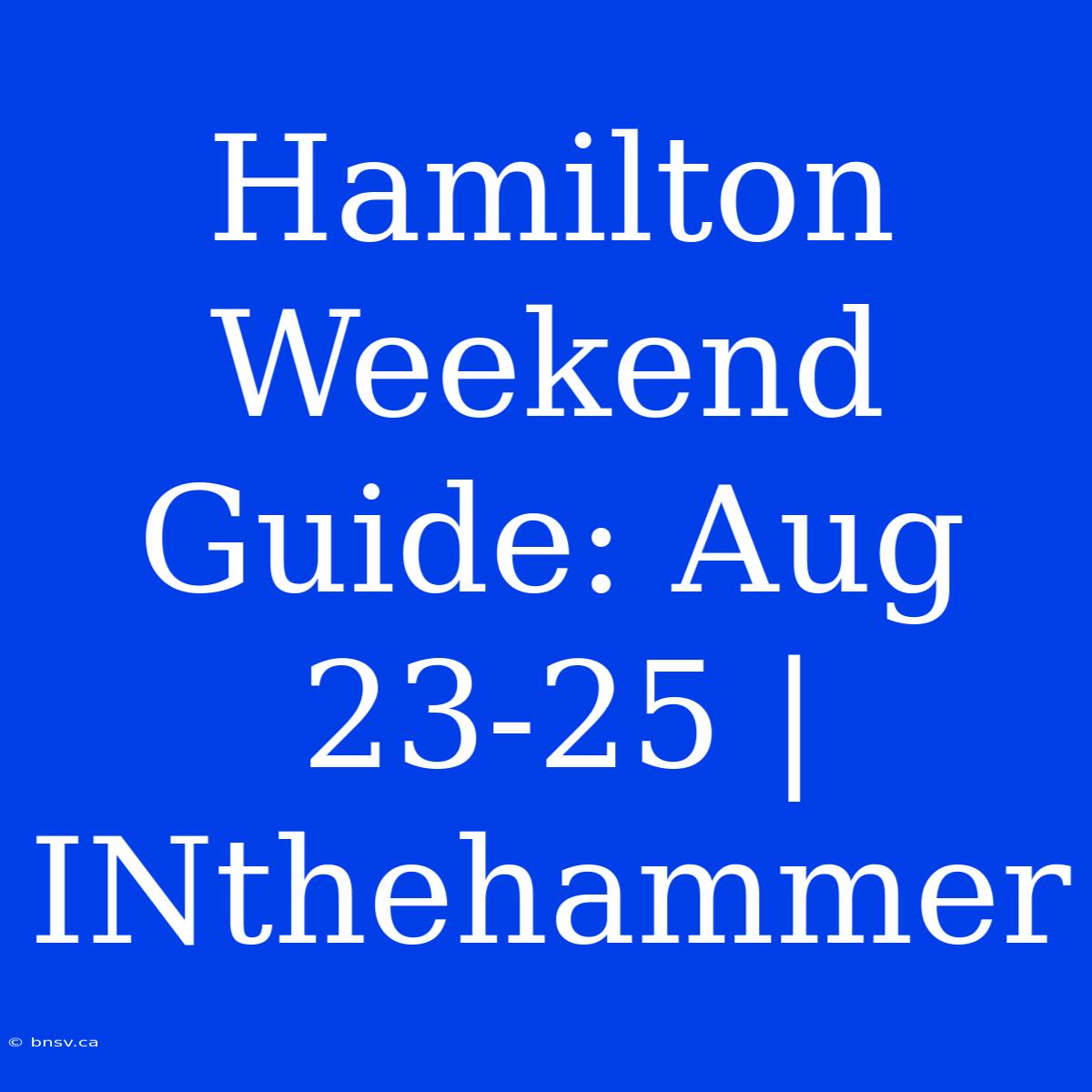 Hamilton Weekend Guide: Aug 23-25 | INthehammer