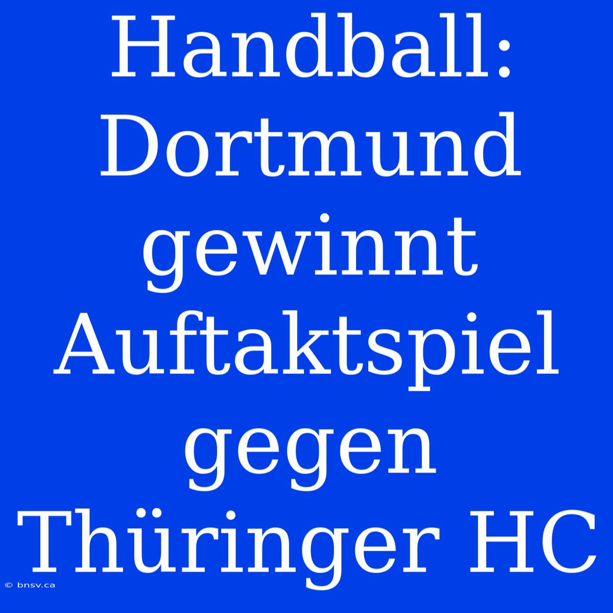 Handball: Dortmund Gewinnt Auftaktspiel Gegen Thüringer HC