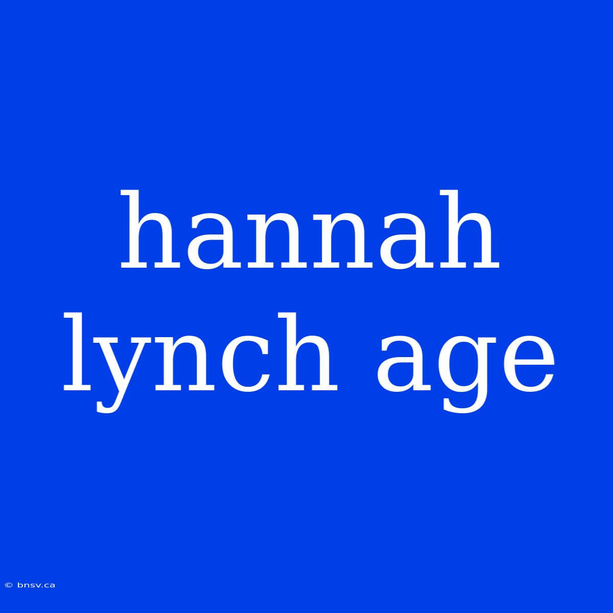 Hannah Lynch Age