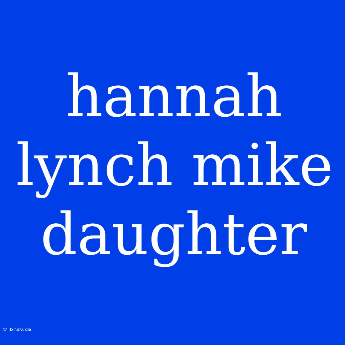 Hannah Lynch Mike Daughter