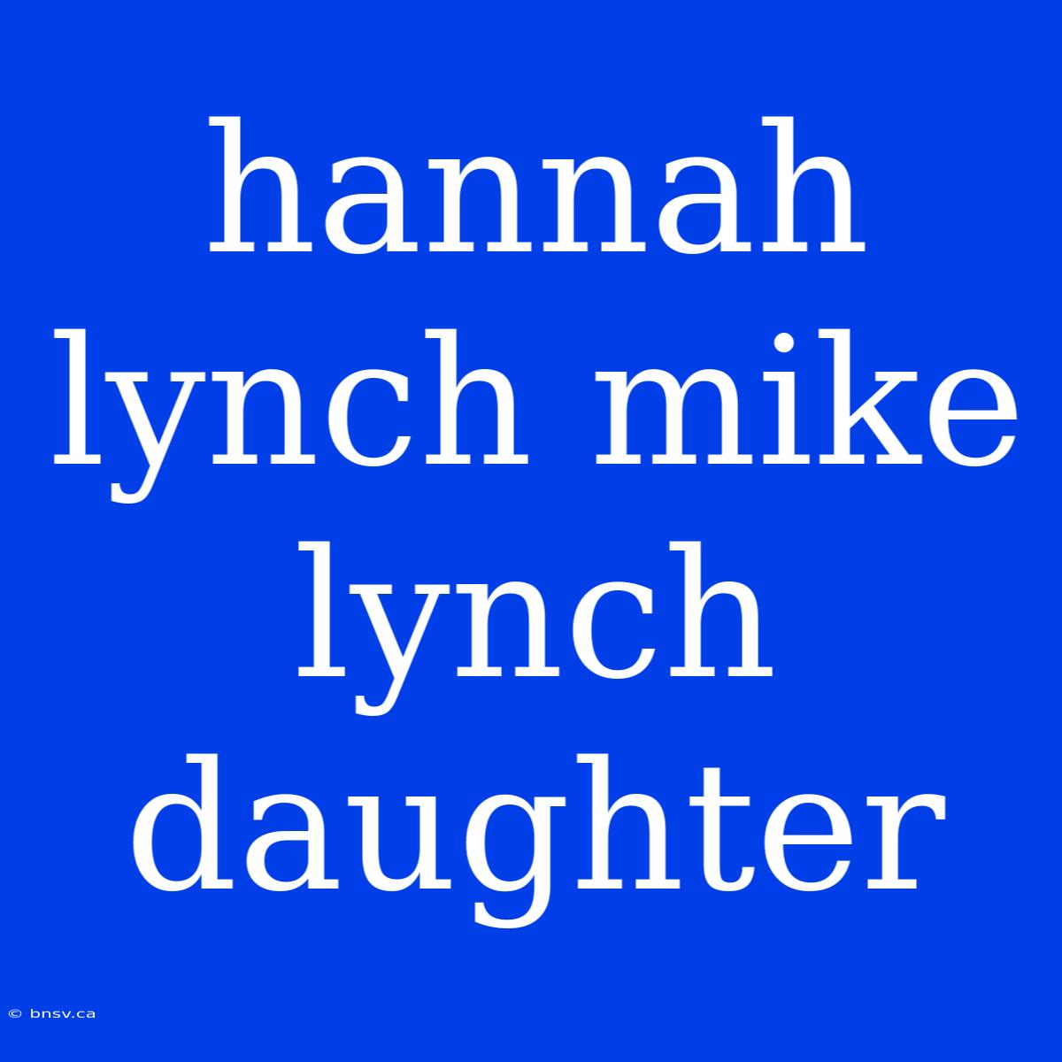 Hannah Lynch Mike Lynch Daughter