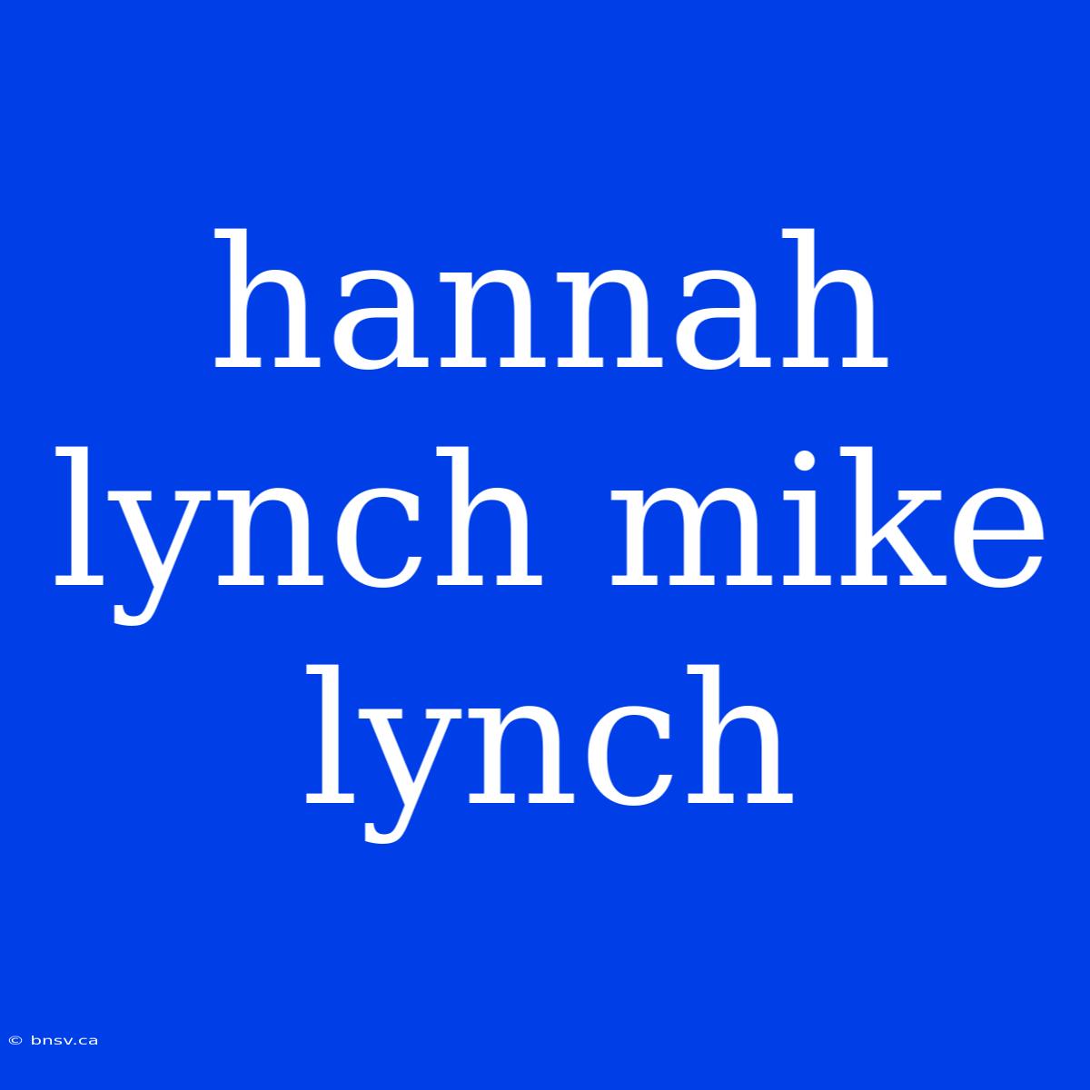 Hannah Lynch Mike Lynch