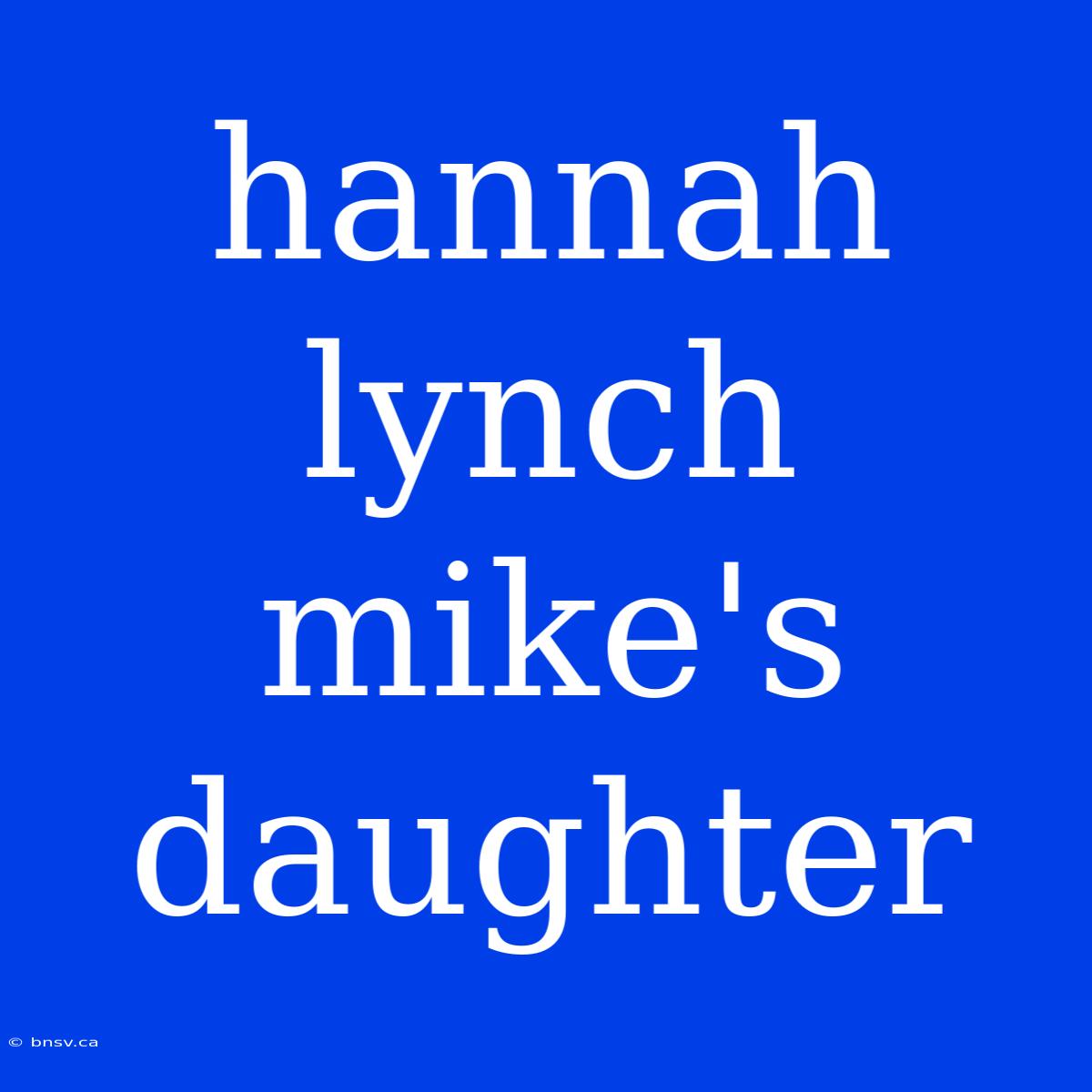 Hannah Lynch Mike's Daughter