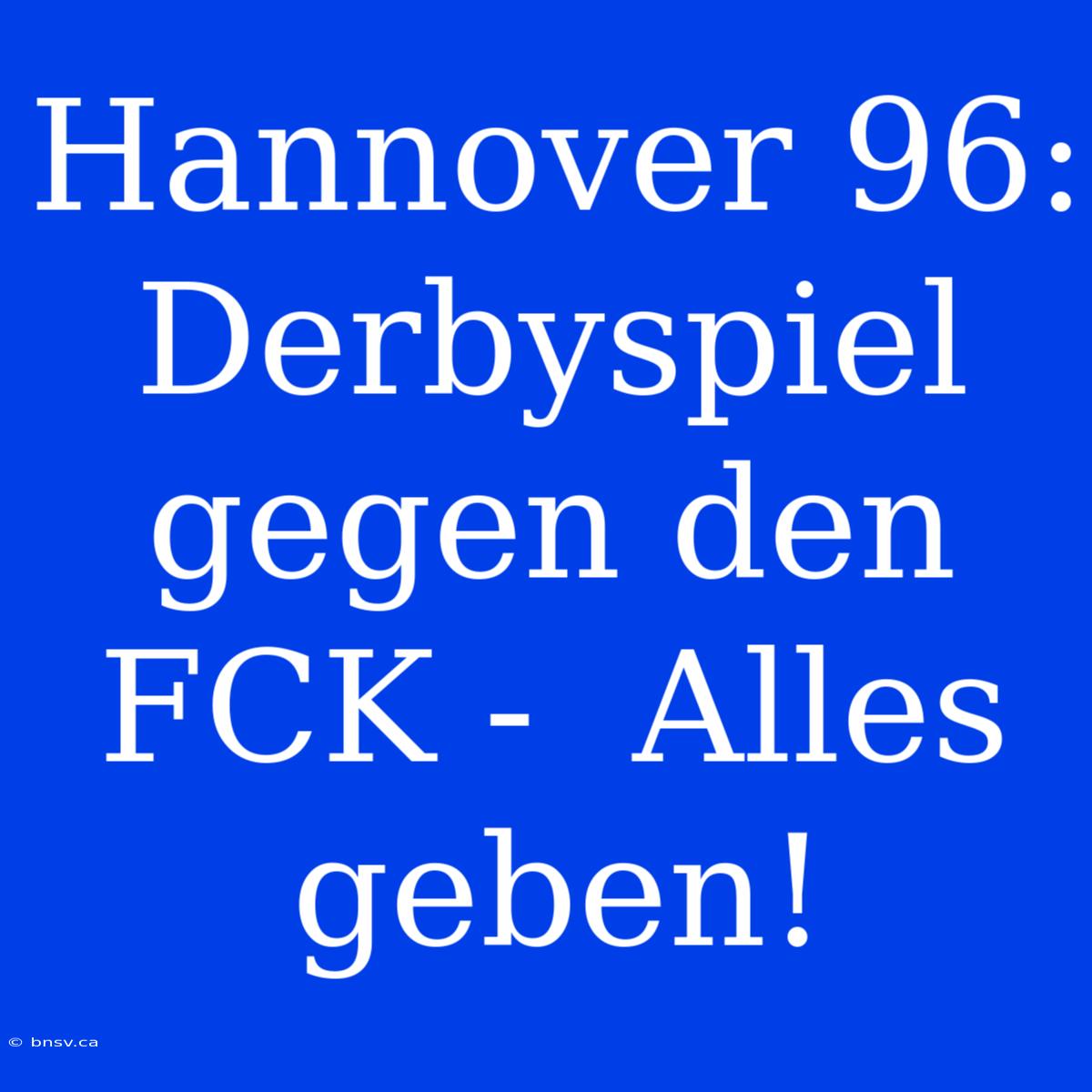 Hannover 96: Derbyspiel Gegen Den FCK -  Alles Geben!