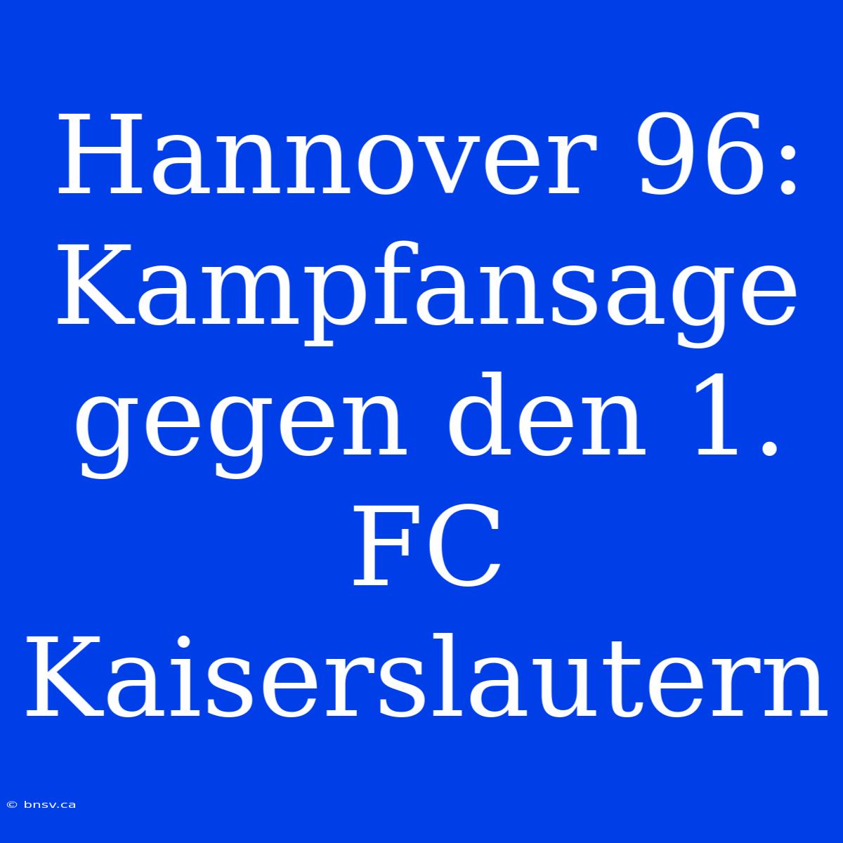 Hannover 96:  Kampfansage Gegen Den 1. FC Kaiserslautern