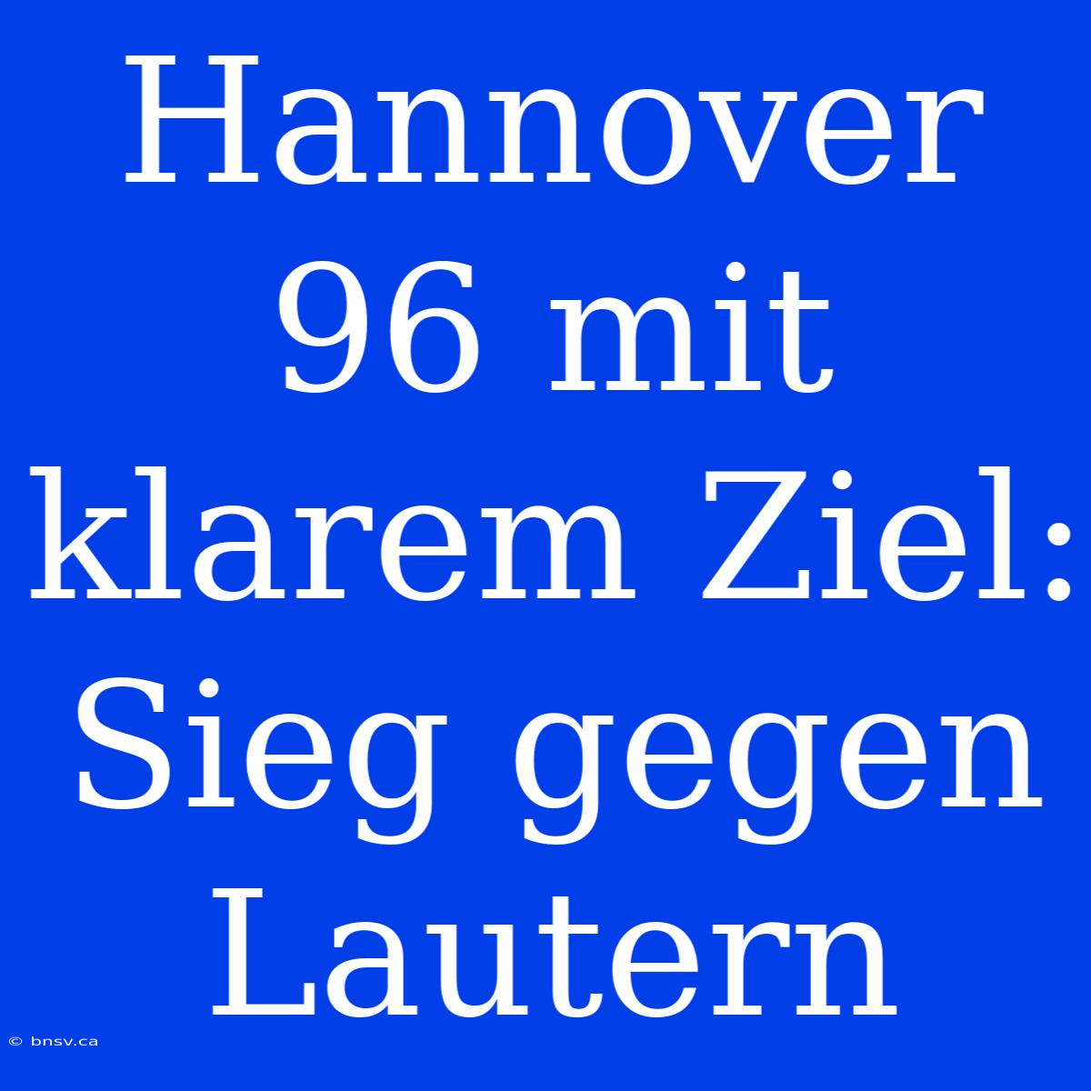 Hannover 96 Mit Klarem Ziel: Sieg Gegen Lautern