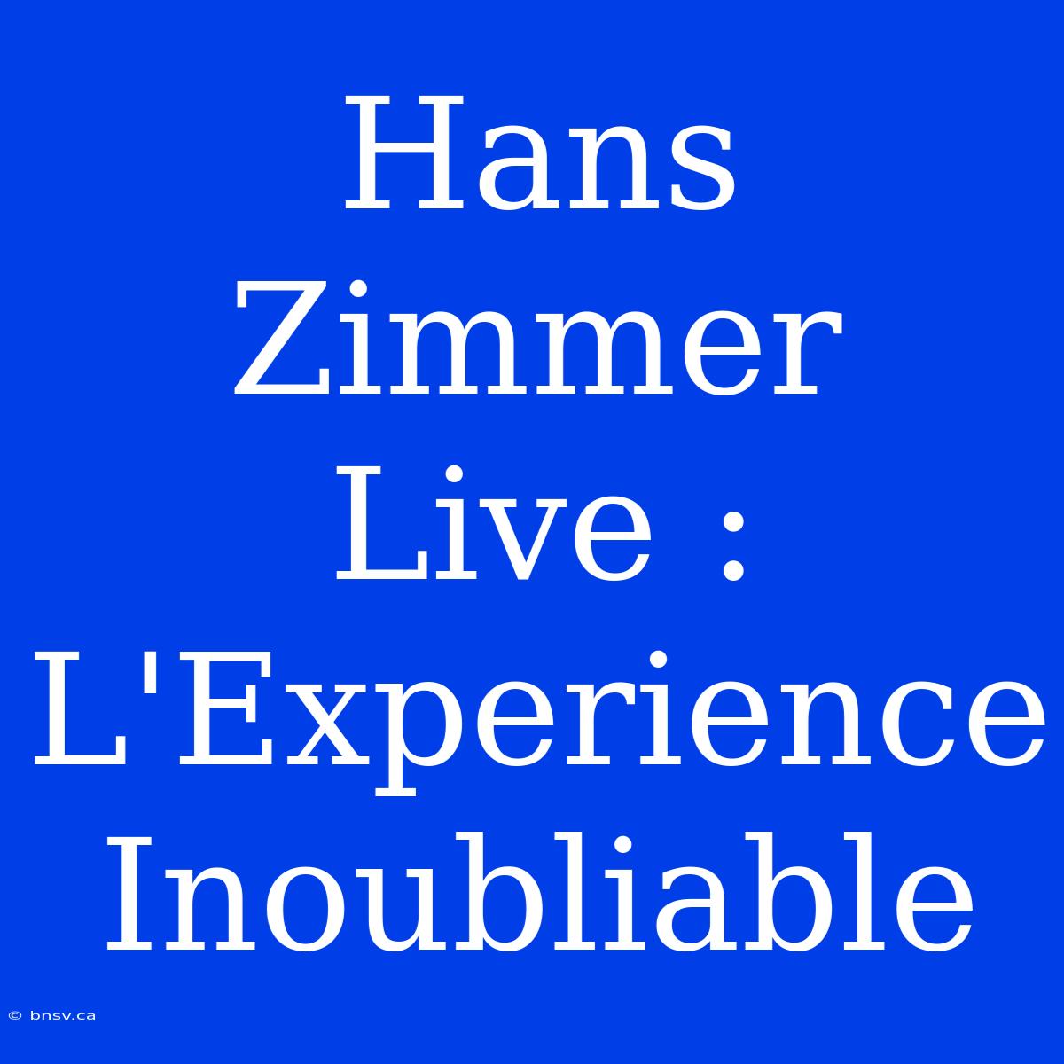 Hans Zimmer Live : L'Experience Inoubliable