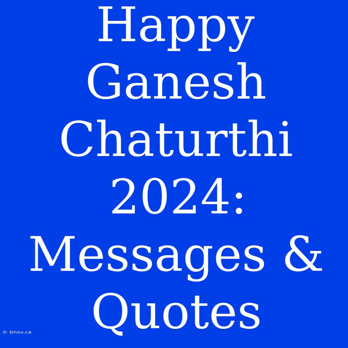 Happy Ganesh Chaturthi 2024: Messages & Quotes