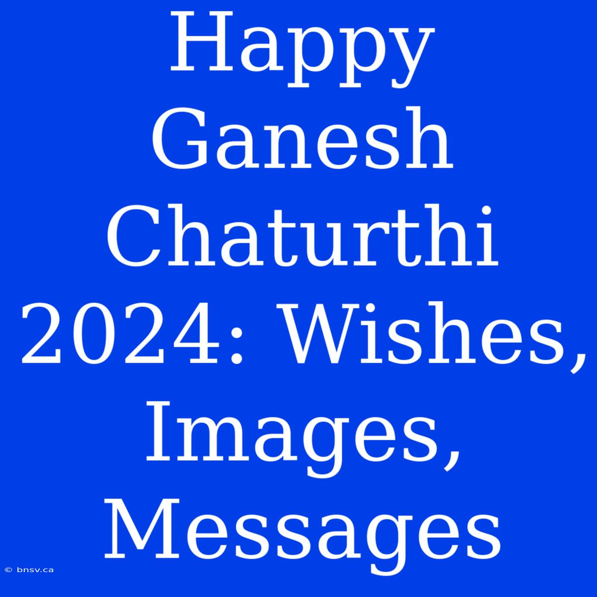 Happy Ganesh Chaturthi 2024: Wishes, Images, Messages