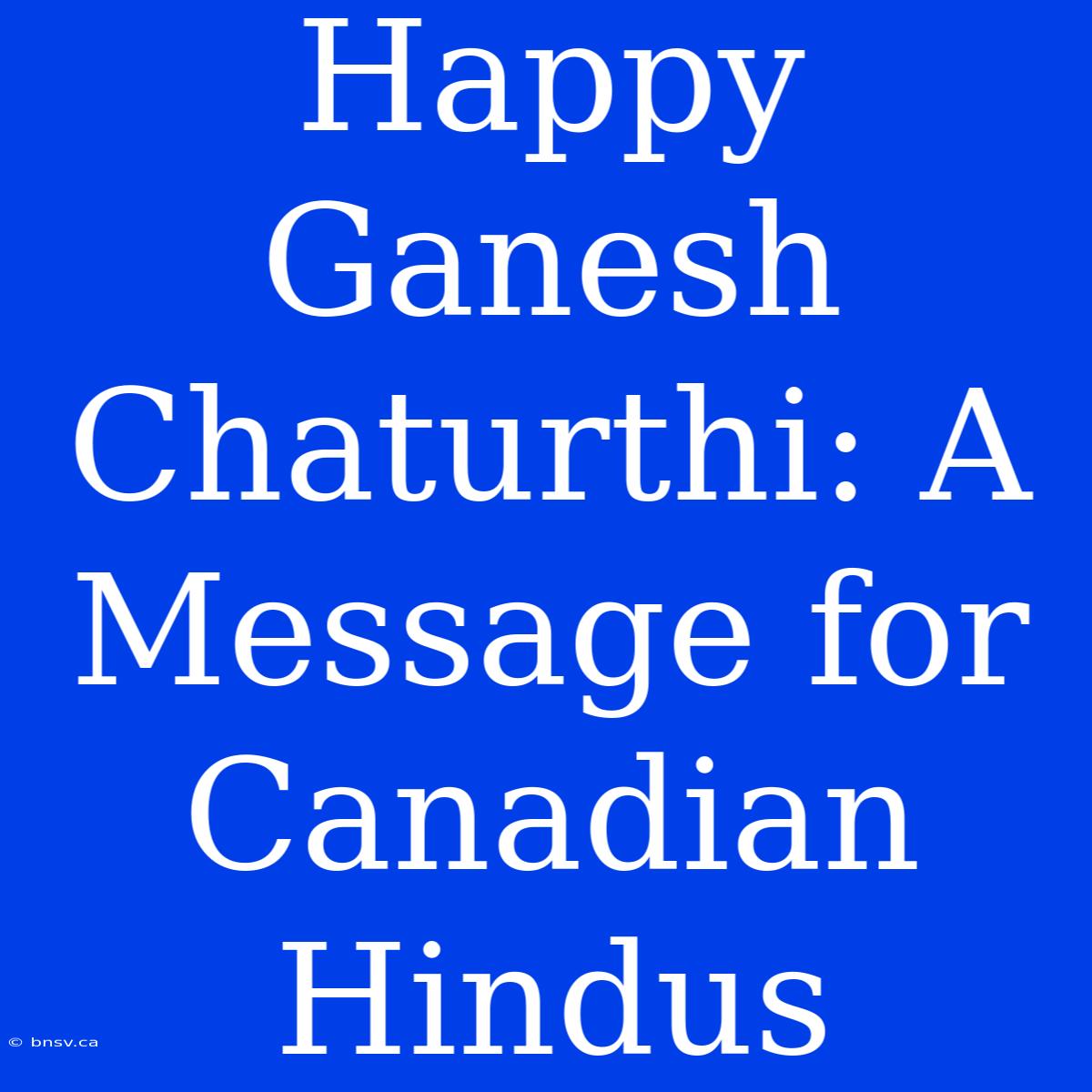 Happy Ganesh Chaturthi: A Message For Canadian Hindus