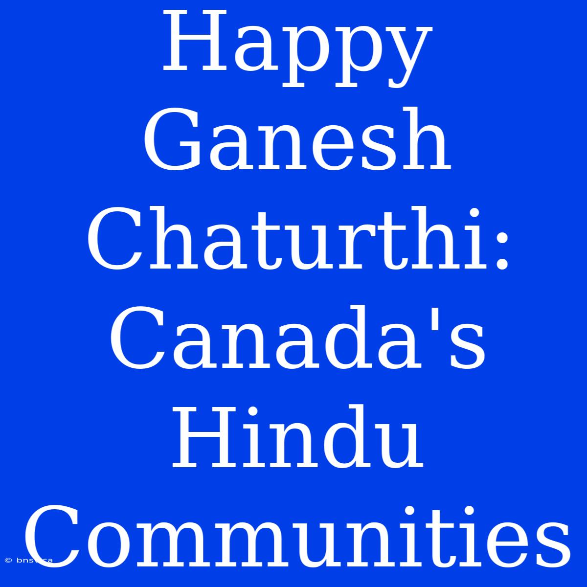 Happy Ganesh Chaturthi: Canada's Hindu Communities