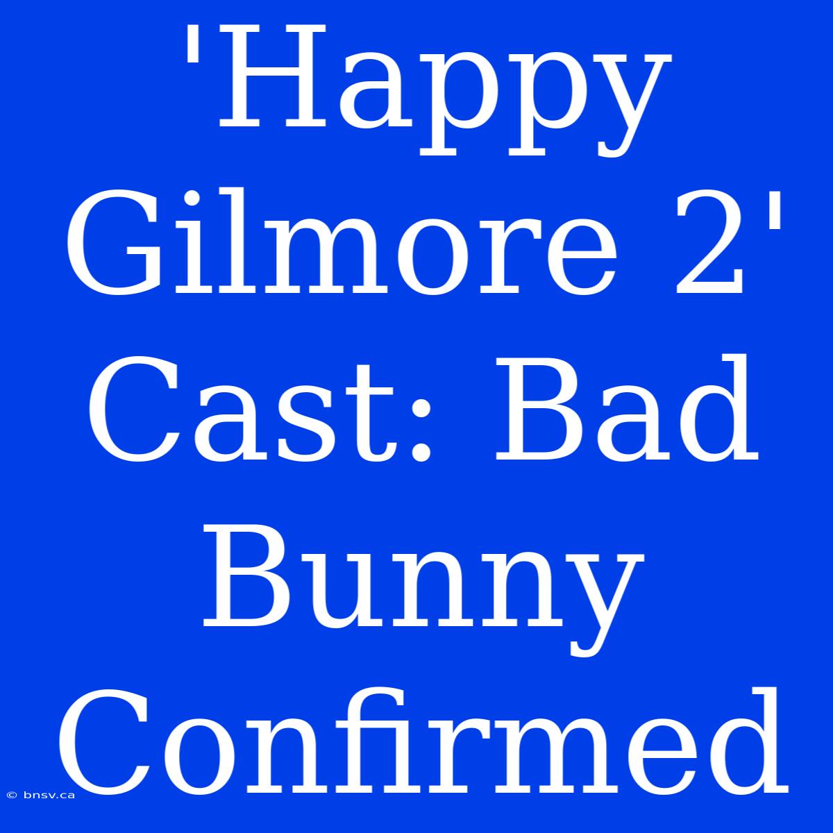 'Happy Gilmore 2' Cast: Bad Bunny Confirmed