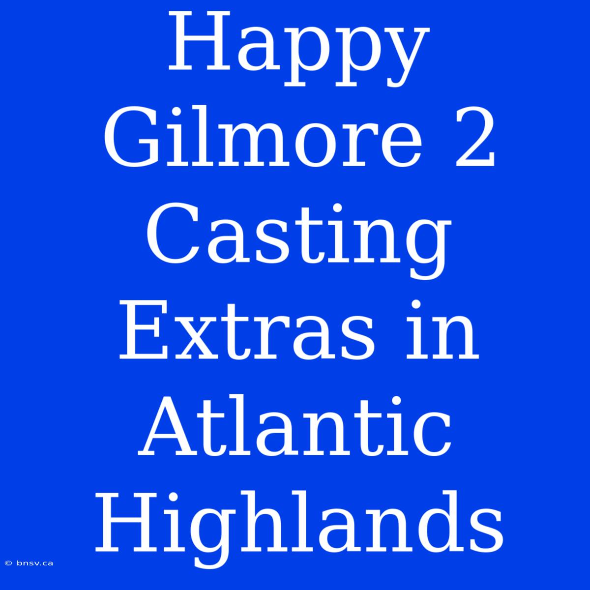 Happy Gilmore 2 Casting Extras In Atlantic Highlands